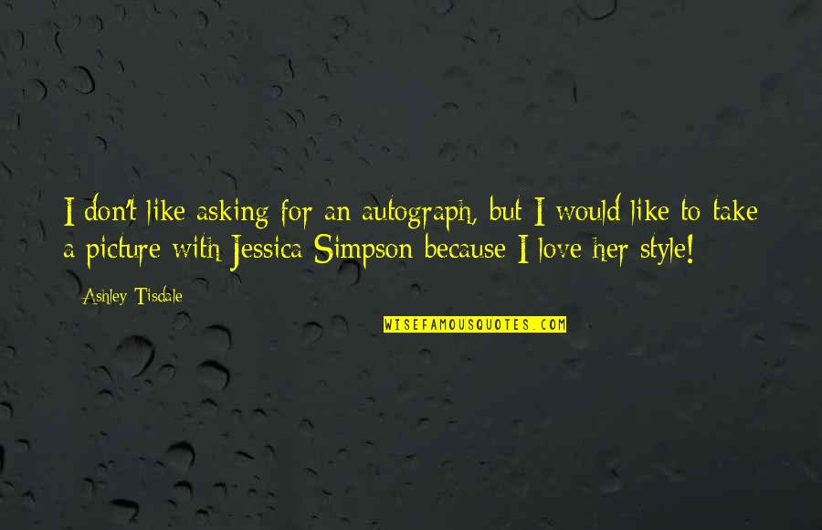 Love This Picture Quotes By Ashley Tisdale: I don't like asking for an autograph, but