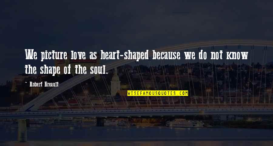 Love This Picture Quotes By Robert Breault: We picture love as heart-shaped because we do