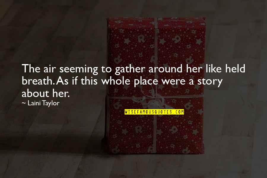 Love This Place Quotes By Laini Taylor: The air seeming to gather around her like
