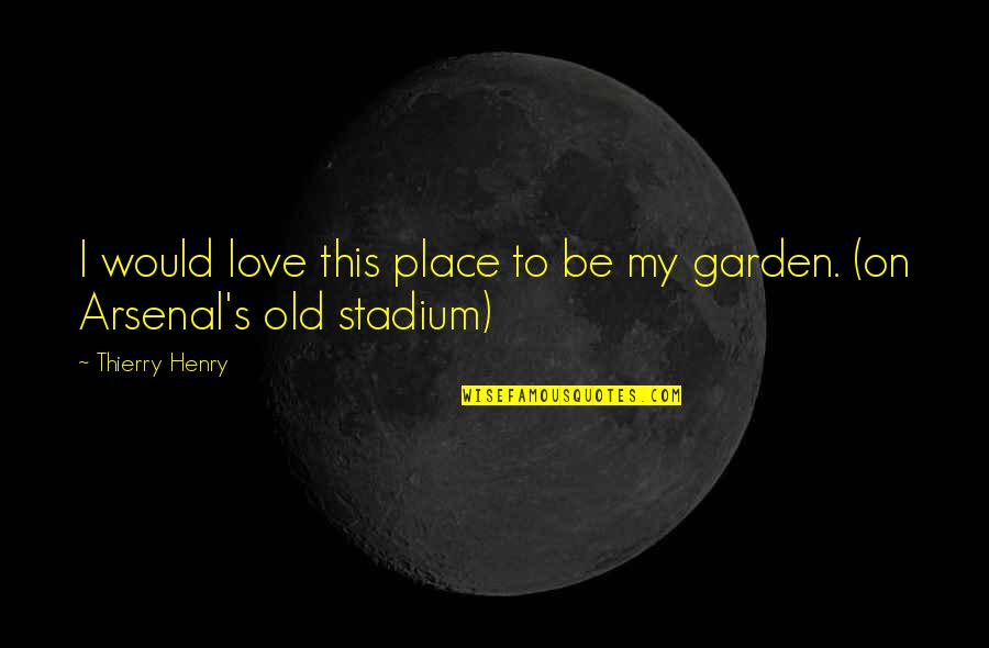Love This Place Quotes By Thierry Henry: I would love this place to be my