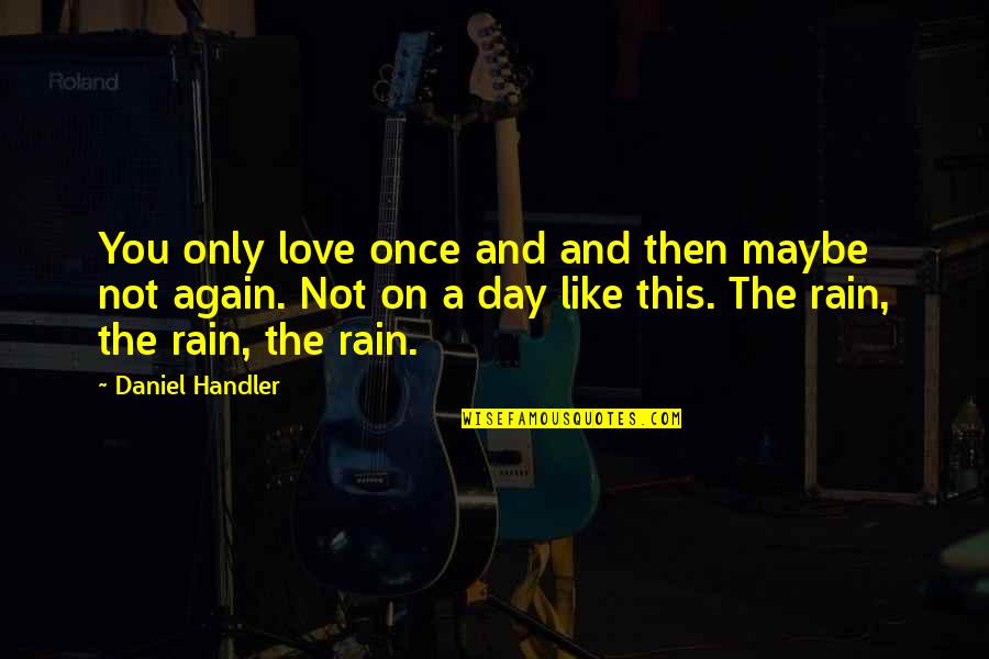 Love This Rain Quotes By Daniel Handler: You only love once and and then maybe