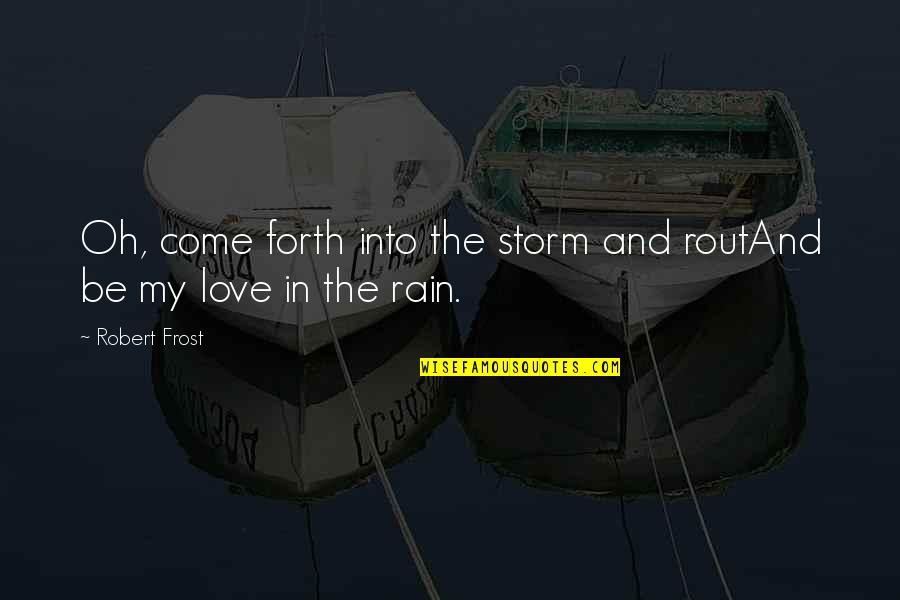 Love This Rain Quotes By Robert Frost: Oh, come forth into the storm and routAnd