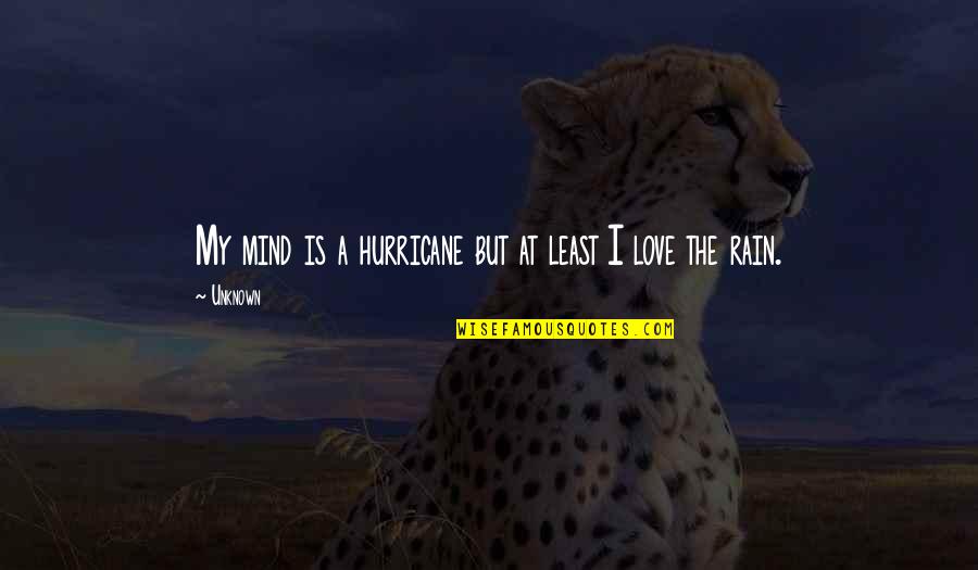 Love This Rain Quotes By Unknown: My mind is a hurricane but at least