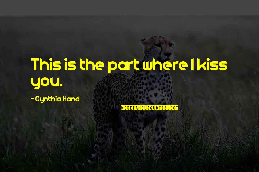 Love This Relationship Quotes By Cynthia Hand: This is the part where I kiss you.