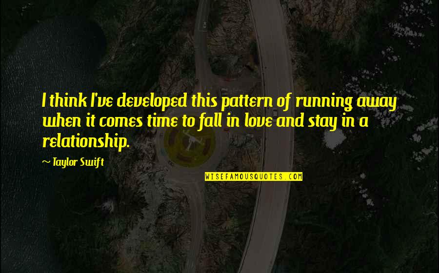 Love This Relationship Quotes By Taylor Swift: I think I've developed this pattern of running