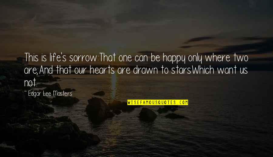 Love This Two Quotes By Edgar Lee Masters: This is life's sorrow:That one can be happy