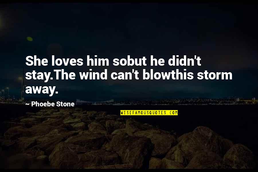 Love This Two Quotes By Phoebe Stone: She loves him sobut he didn't stay.The wind