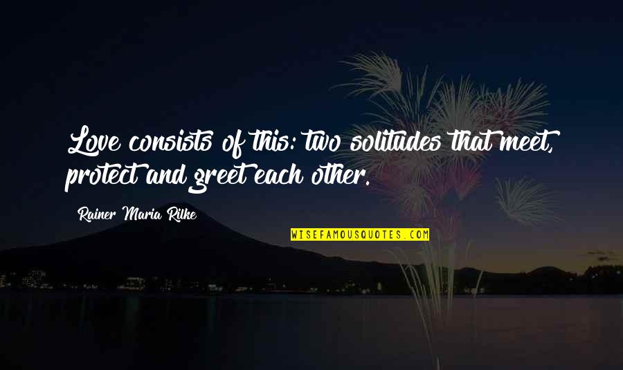 Love This Two Quotes By Rainer Maria Rilke: Love consists of this: two solitudes that meet,