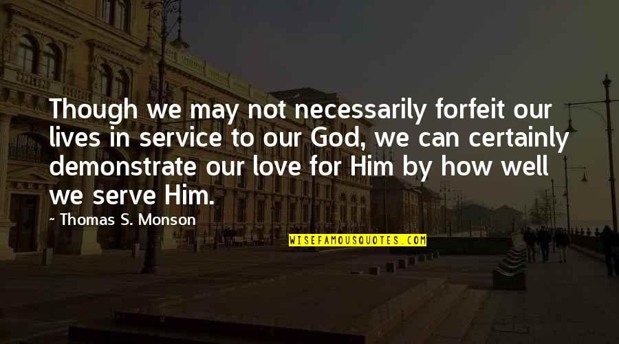 Love Thomas S Monson Quotes By Thomas S. Monson: Though we may not necessarily forfeit our lives