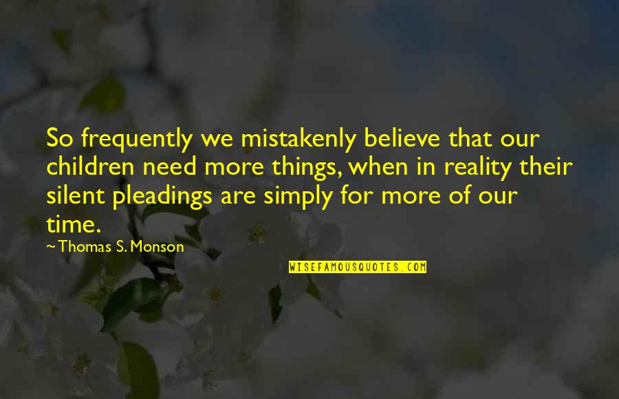 Love Thomas S Monson Quotes By Thomas S. Monson: So frequently we mistakenly believe that our children