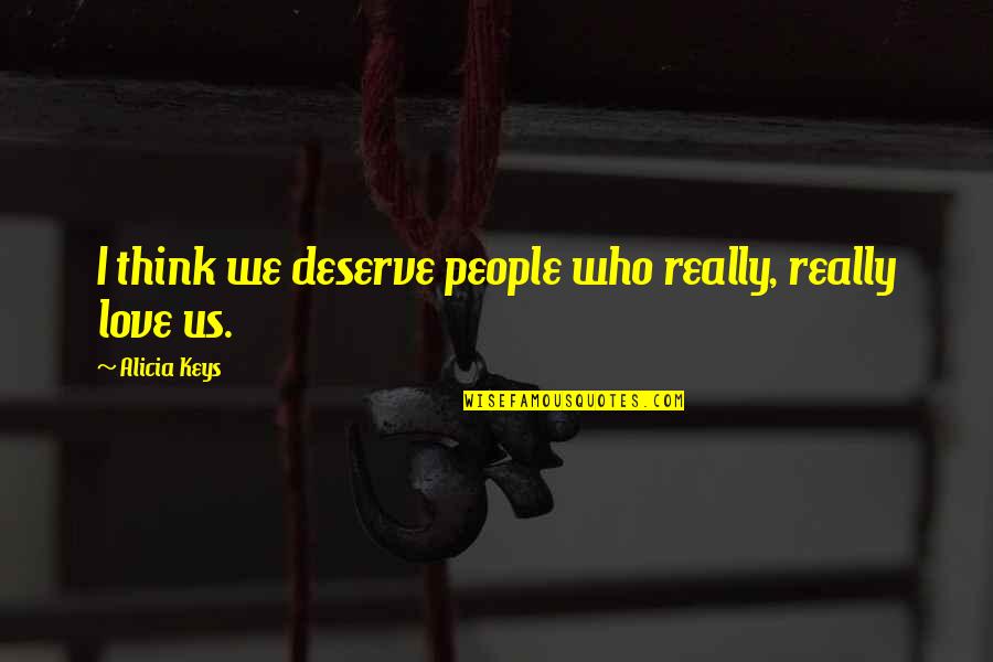 Love Those Who Deserve It Quotes By Alicia Keys: I think we deserve people who really, really