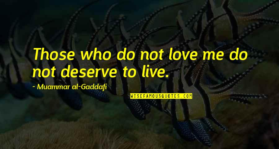 Love Those Who Deserve It Quotes By Muammar Al-Gaddafi: Those who do not love me do not