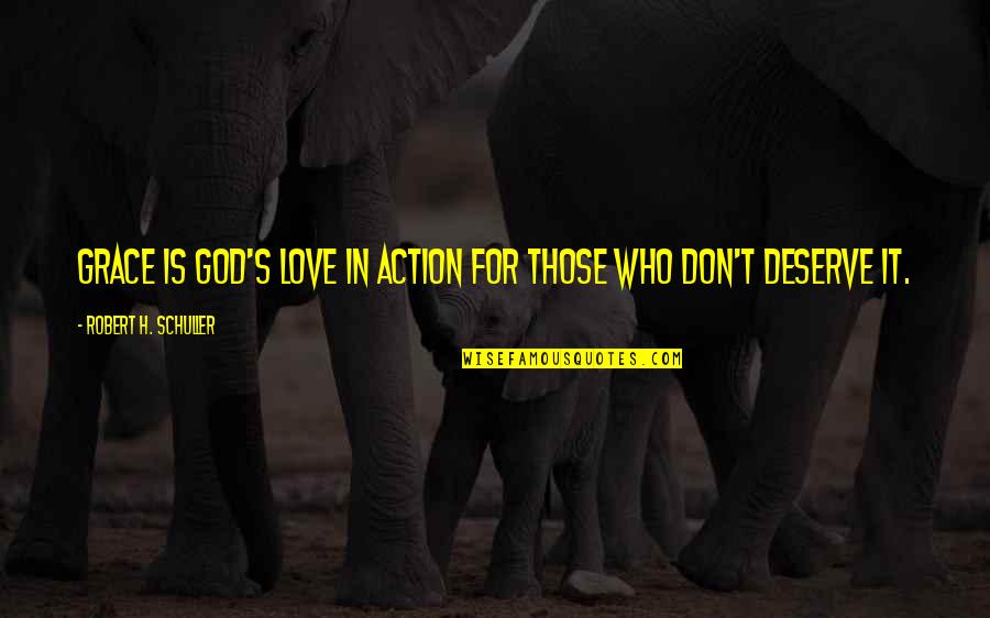 Love Those Who Deserve It Quotes By Robert H. Schuller: Grace is God's love in action for those