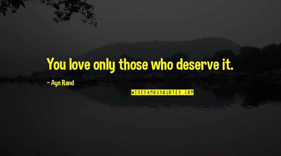 Love Those Who Love You Quotes By Ayn Rand: You love only those who deserve it.