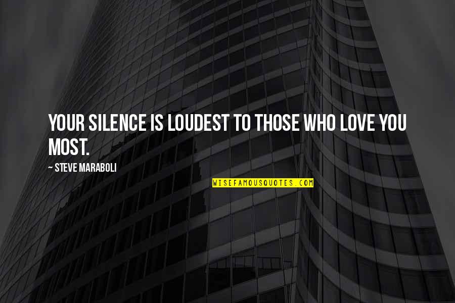 Love Those Who Love You Quotes By Steve Maraboli: Your silence is loudest to those who love