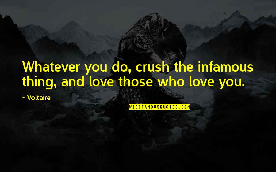 Love Those Who Love You Quotes By Voltaire: Whatever you do, crush the infamous thing, and