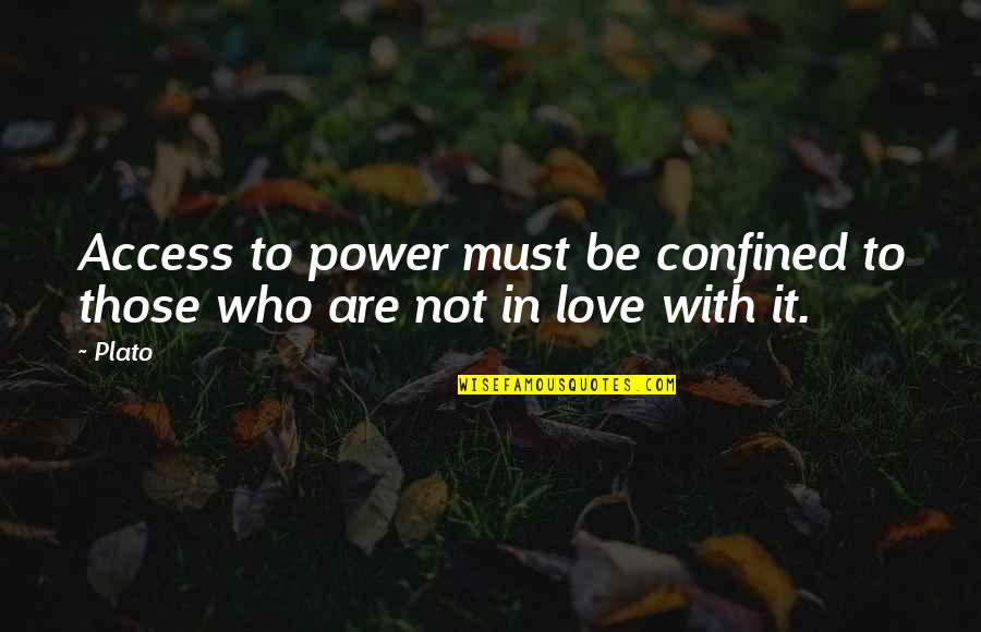 Love Those Who Quotes By Plato: Access to power must be confined to those