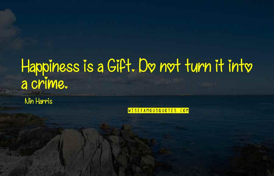 Love Thought Provoking Quotes By Nin Harris: Happiness is a Gift. Do not turn it