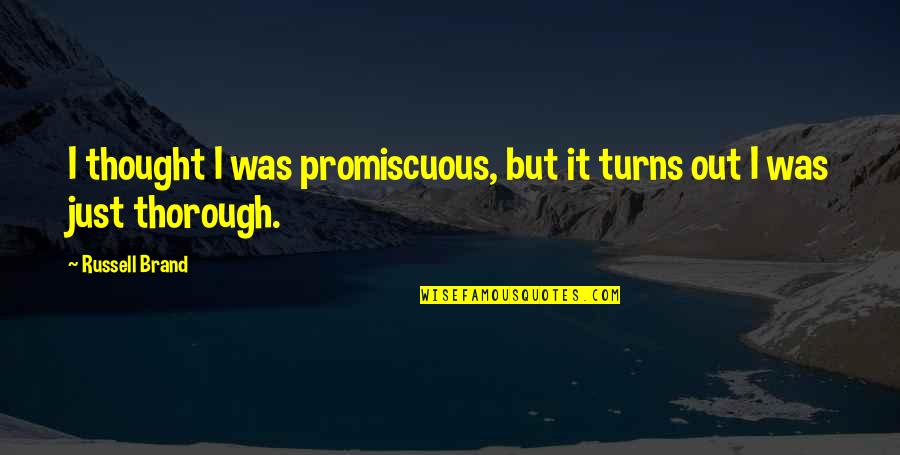 Love Thought Quotes By Russell Brand: I thought I was promiscuous, but it turns