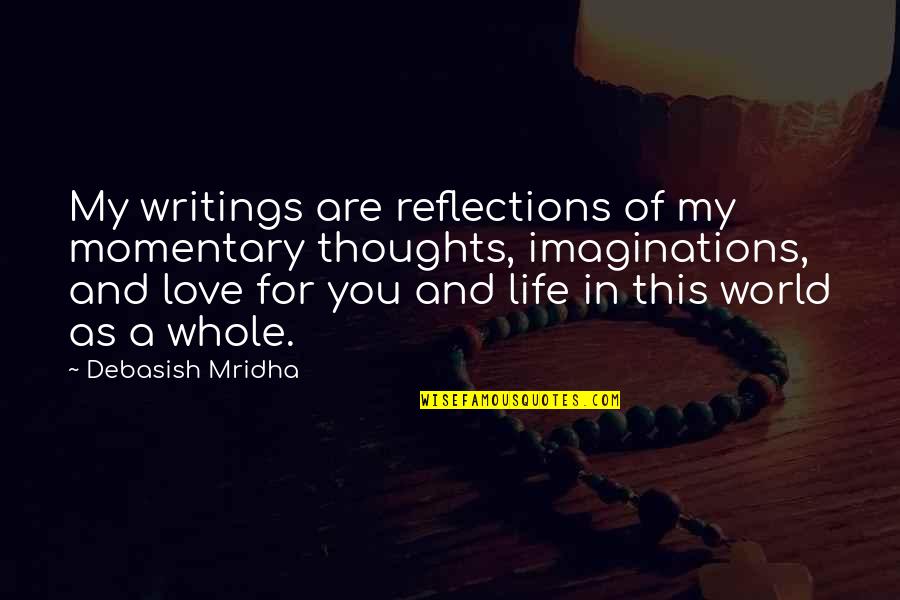 Love Thoughts Quotes By Debasish Mridha: My writings are reflections of my momentary thoughts,