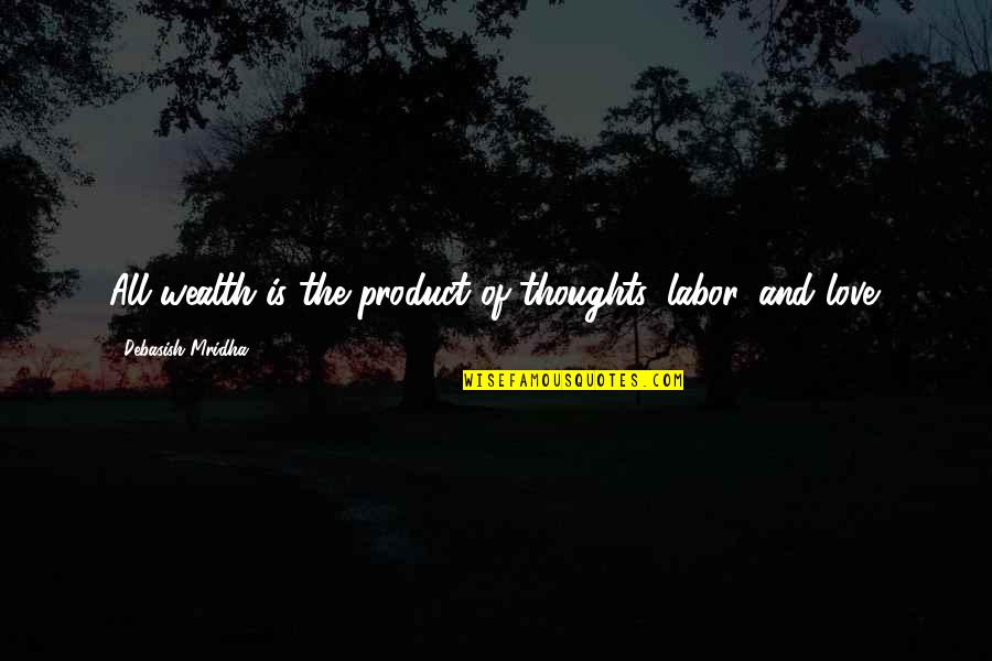 Love Thoughts Quotes By Debasish Mridha: All wealth is the product of thoughts, labor,