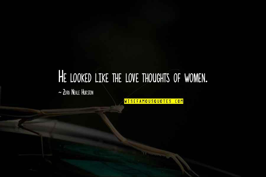 Love Thoughts Quotes By Zora Neale Hurston: He looked like the love thoughts of women.