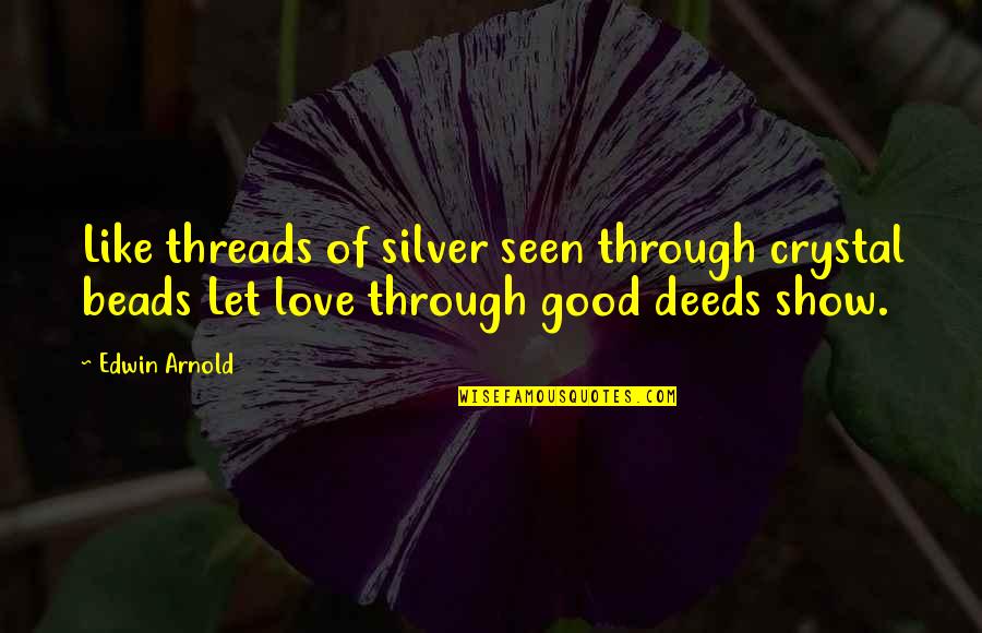 Love Threads Quotes By Edwin Arnold: Like threads of silver seen through crystal beads