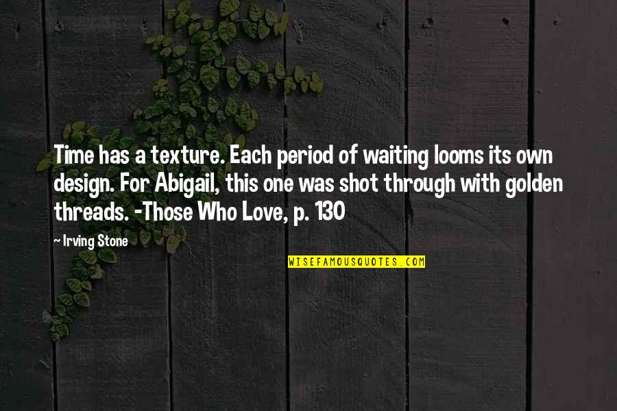 Love Threads Quotes By Irving Stone: Time has a texture. Each period of waiting Love Threads Quotes By Irving Stone: Time has a texture. Each period of waiting