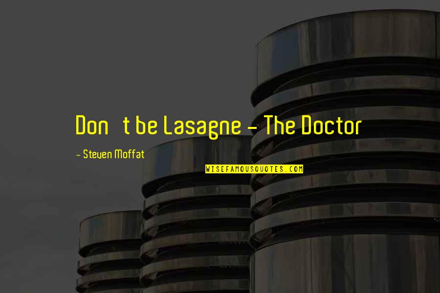 Love Threads Quotes By Steven Moffat: Don't be Lasagne - The Doctor