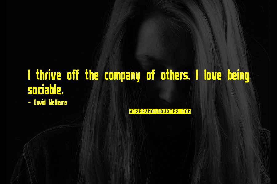 Love Thrive Quotes By David Walliams: I thrive off the company of others, I