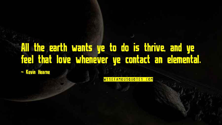 Love Thrive Quotes By Kevin Hearne: All the earth wants ye to do is