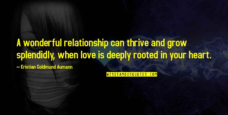 Love Thrive Quotes By Kristian Goldmund Aumann: A wonderful relationship can thrive and grow splendidly,