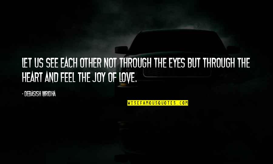 Love Through My Eyes Quotes By Debasish Mridha: Let us see each other not through the