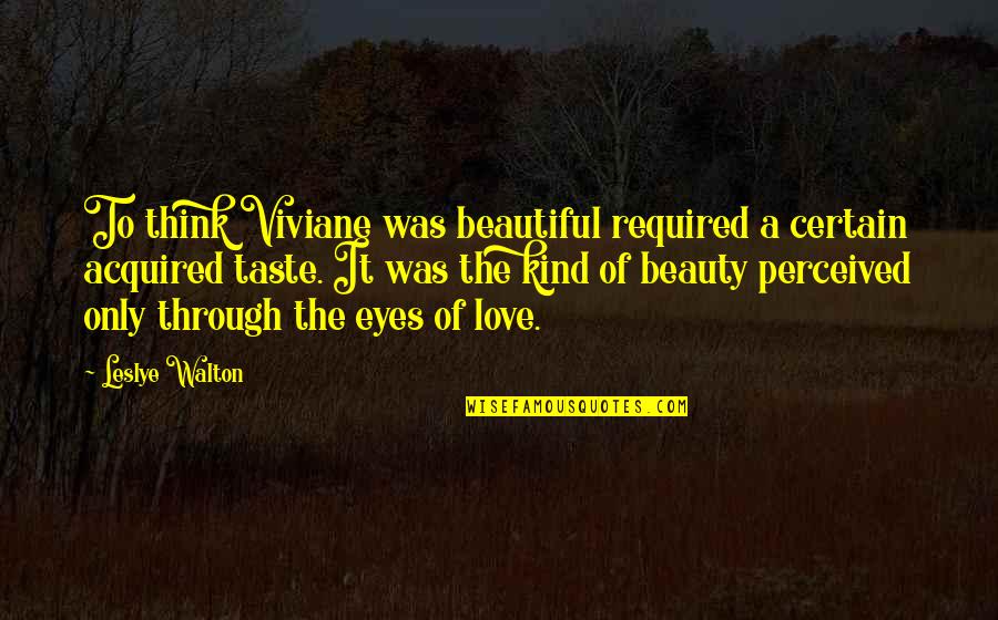 Love Through My Eyes Quotes By Leslye Walton: To think Viviane was beautiful required a certain