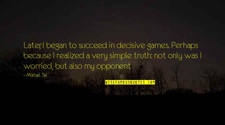 Love Thug Quotes By Mikhail Tal: Later, I began to succeed in decisive games.