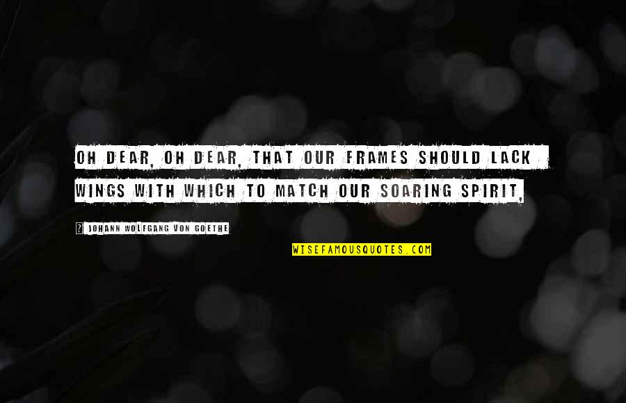 Love Thy Brother Bible Quote Quotes By Johann Wolfgang Von Goethe: Oh dear, oh dear, that our frames should Love Thy Brother Bible Quote Quotes By Johann Wolfgang Von Goethe: Oh dear, oh dear, that our frames should