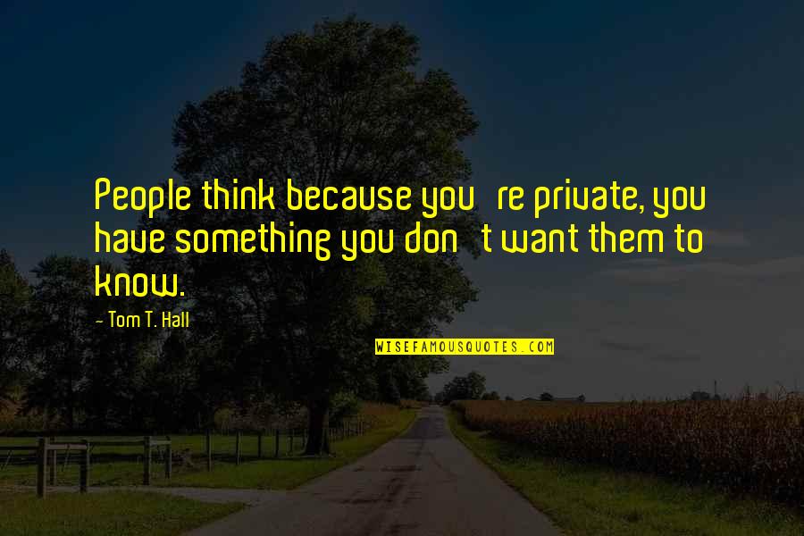 Love Thy Country Quotes By Tom T. Hall: People think because you're private, you have something