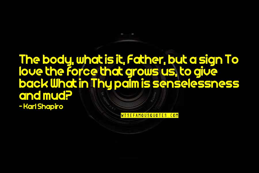 Love Thy Father Quotes By Karl Shapiro: The body, what is it, Father, but a