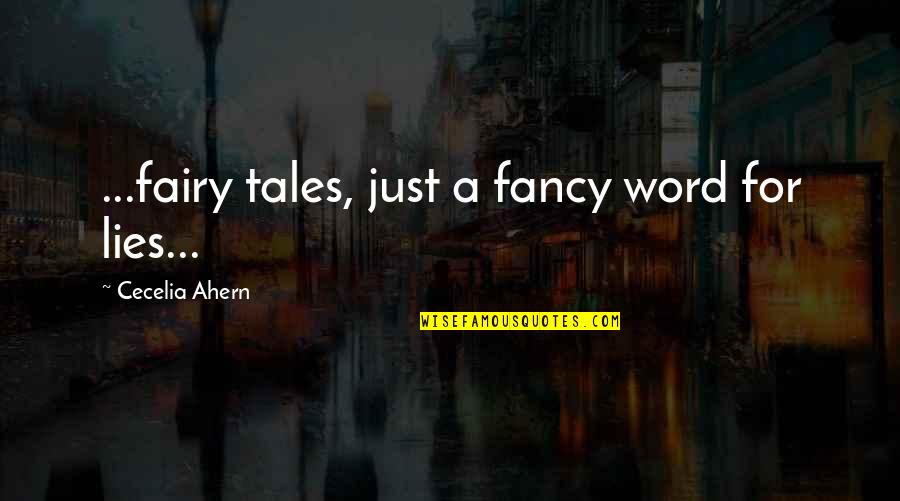Love Thy Neighbor As Thyself Quotes By Cecelia Ahern: ...fairy tales, just a fancy word for lies... Love Thy Neighbor As Thyself Quotes By Cecelia Ahern: ...fairy tales, just a fancy word for lies...