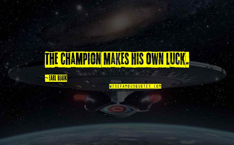 Love Thy Neighbor As Thyself Quotes By Earl Blaik: The champion makes his own luck. Love Thy Neighbor As Thyself Quotes By Earl Blaik: The champion makes his own luck.