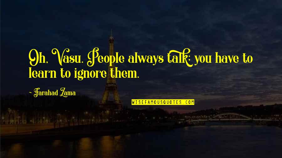 Love Thy Neighbor As Thyself Quotes By Farahad Zama: Oh, Vasu. People always talk; you have to