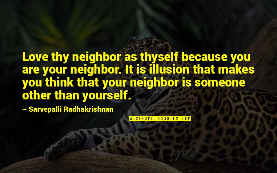 Love Thy Neighbor As Thyself Quotes By Sarvepalli Radhakrishnan: Love thy neighbor as thyself because you are