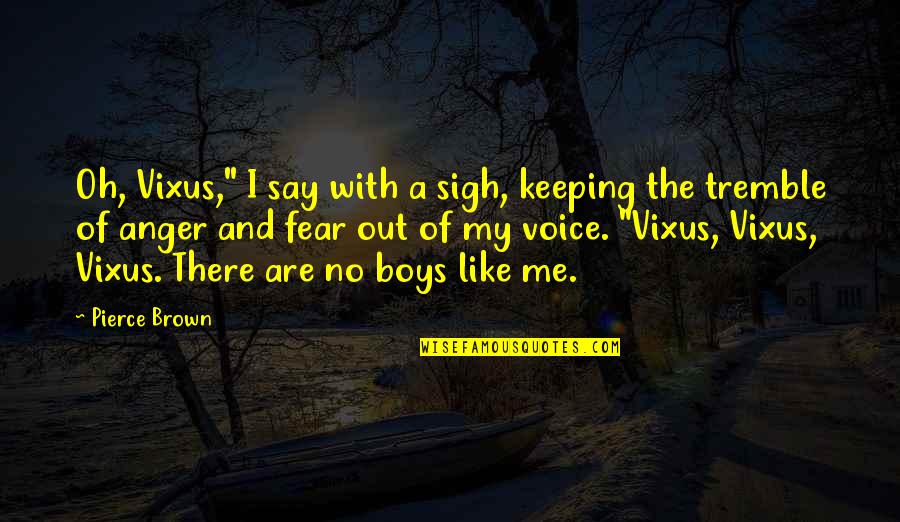 Love Thy Neighbour Racist Quotes By Pierce Brown: Oh, Vixus," I say with a sigh, keeping