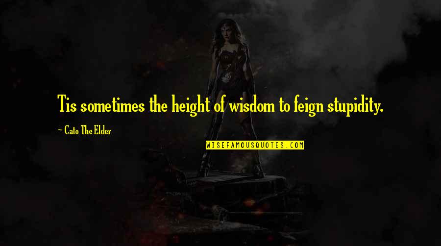 Love Thy Wife Quotes By Cato The Elder: Tis sometimes the height of wisdom to feign
