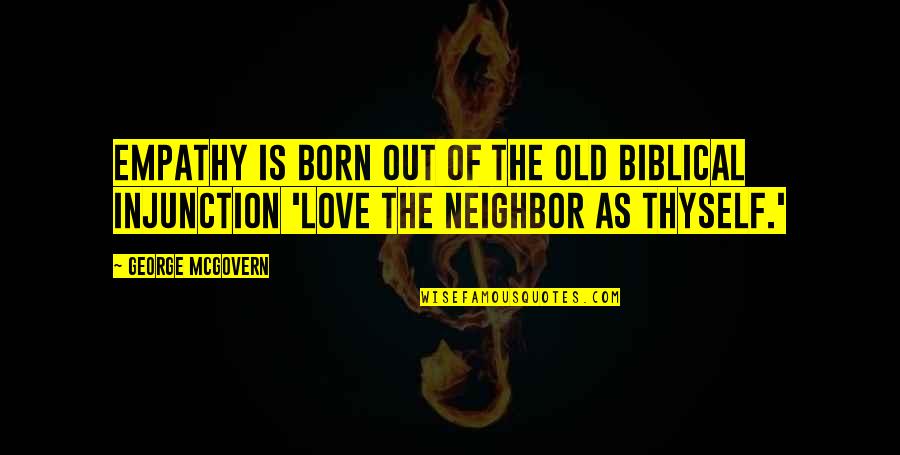 Love Thyself Bible Quotes By George McGovern: Empathy is born out of the old biblical