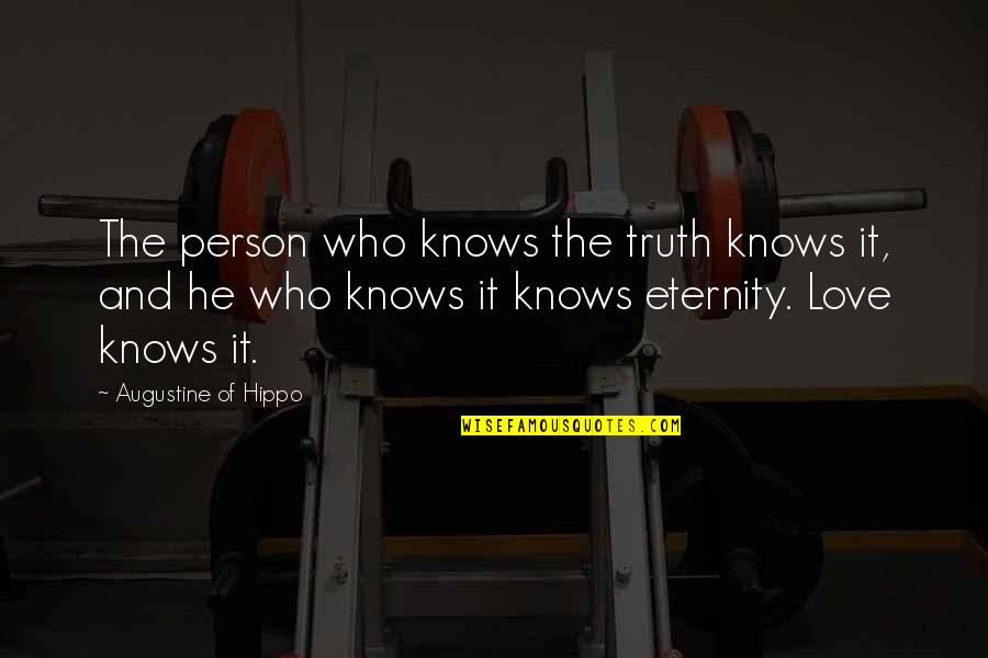 Love Till Eternity Quotes By Augustine Of Hippo: The person who knows the truth knows it,