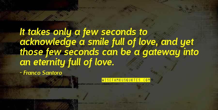 Love Till Eternity Quotes By Franco Santoro: It takes only a few seconds to acknowledge