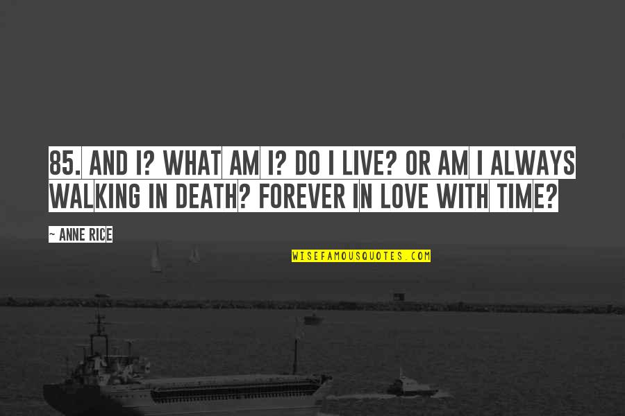 Love Time And Death Quotes By Anne Rice: 85. And I? What am I? Do I