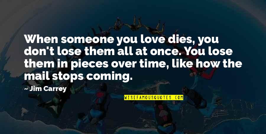 Love Time And Death Quotes By Jim Carrey: When someone you love dies, you don't lose