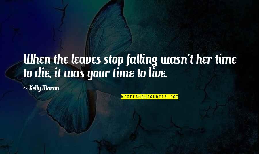 Love Time And Death Quotes By Kelly Moran: When the leaves stop falling wasn't her time